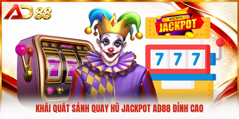 Jackpot AD88 - Bí Quyết Săn Quỹ Thưởng Lớn Cho Mọi Người Khái quát sảnh quay hũ Jackpot AD88 đỉnh cao